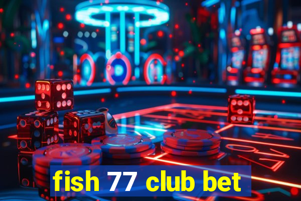 fish 77 club bet