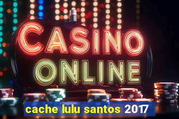 cache lulu santos 2017