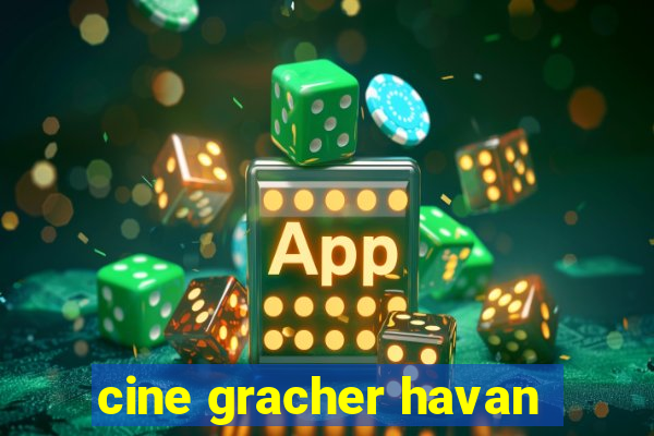 cine gracher havan