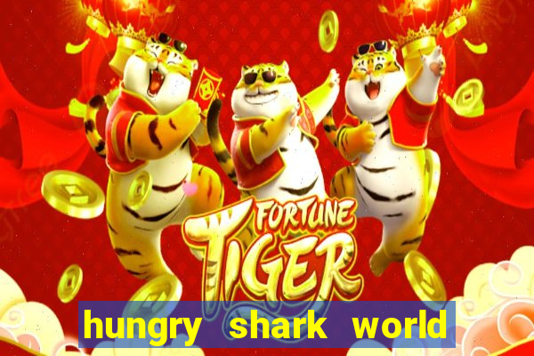 hungry shark world dinheiro infinito ios