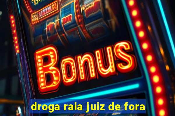 droga raia juiz de fora